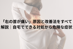 「右の首が痛い」原因と改善法をすべて解説｜自宅でできる対処から危険な症状
