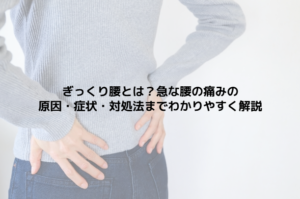 ぎっくり腰とは？急な腰の痛みの原因・症状・対処法までわかりやすく解説