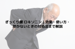ぎっくり腰 ロキソニン｜効果・使い方・効かないときの対処法まで解説
