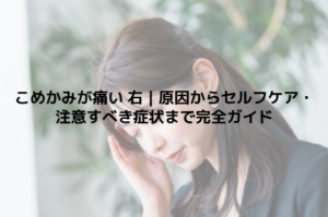 こめかみが痛い 右｜原因からセルフケア・注意すべき症状まで完全ガイド