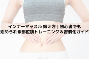 インナーマッスル 鍛え方｜初心者でも始められる部位別トレーニング＆習慣化ガイド
