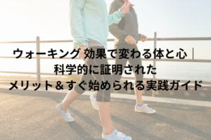 ウォーキング 効果で変わる体と心｜科学的に証明されたメリット＆すぐ始められる実践ガイド
