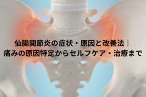 仙腸関節炎の症状・原因と改善法｜痛みの原因特定からセルフケア・治療まで