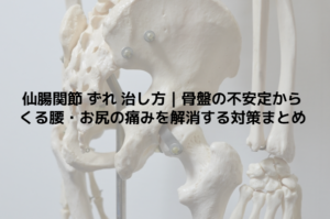 仙腸関節 ずれ 治し方｜骨盤の不安定からくる腰・お尻の痛みを解消する対策まとめ