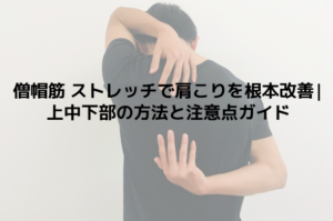 僧帽筋 ストレッチで肩こりを根本改善|上中下部の方法と注意点ガイド