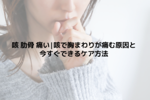 咳 肋骨 痛い|咳で胸まわりが痛む原因と今すぐできるケア方法
