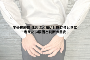 坐骨神経痛 死ぬほど痛いと感じるときに考えたい原因と判断の目安