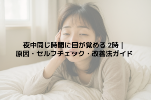 夜中同じ時間に目が覚める 2時｜原因・セルフチェック・改善法ガイド