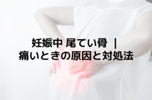 妊娠中 尾てい骨|痛いときの原因と対処法