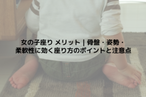 女の子座り メリット｜骨盤・姿勢・柔軟性に効く座り方のポイントと注意点