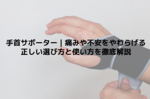 手首サポーター｜痛みや不安をやわらげる正しい選び方と使い方を徹底解説
