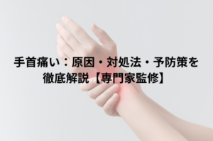 手首痛い：原因・対処法・予防策を徹底解説【専門家監修】