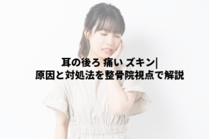 耳の後ろ 痛い ズキン|原因と対処法を整骨院視点で解説
