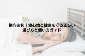 横向き枕｜寝心地と健康を守る正しい選び方と使い方ガイド
